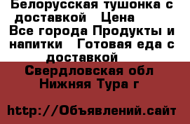 Белорусская тушонка с доставкой › Цена ­ 10 - Все города Продукты и напитки » Готовая еда с доставкой   . Свердловская обл.,Нижняя Тура г.